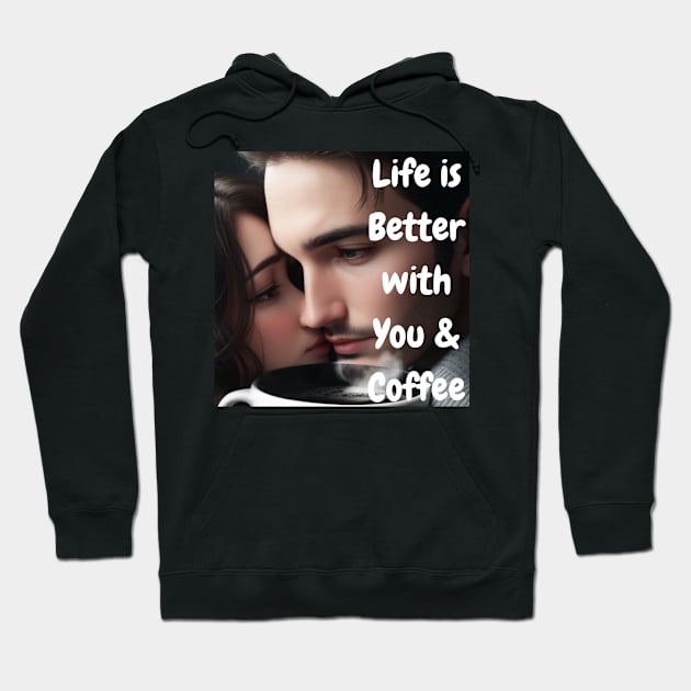 Life is better with you and coffee Hoodie by Sam's Essentials Hub